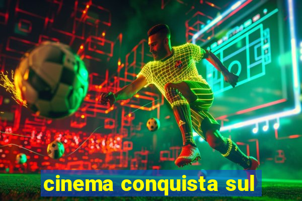 cinema conquista sul